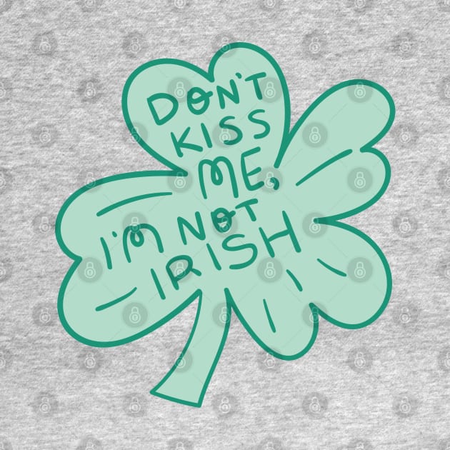 Don't Kiss Me I'm Not Irish by KodiakMilly